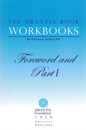 The Urantia Book Workbooks: Volume I - Foreword and Part 1 by William S Sadler