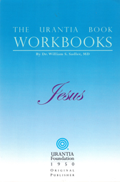 The Urantia Book Workbooks: Volume IV - Jesus by William S Sadler
