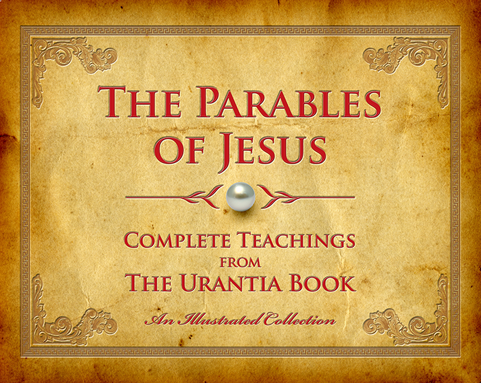 The Parables of Jesus: Complete Teachings from The Urantia Book - Illustrated The Parables of Jesus: Complete Teachings from The Urantia Book - Illustrated